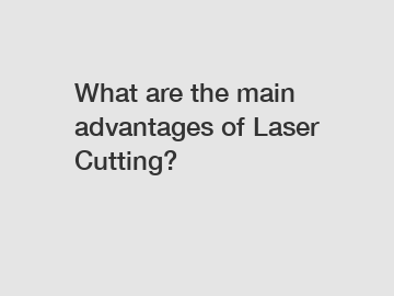 What are the main advantages of Laser Cutting?