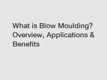 What is Blow Moulding? Overview, Applications & Benefits