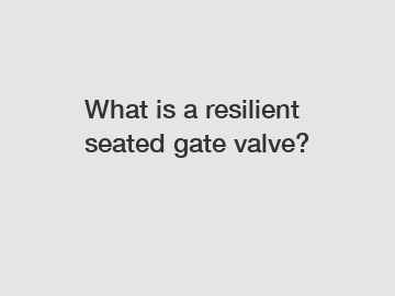 What is a resilient seated gate valve?