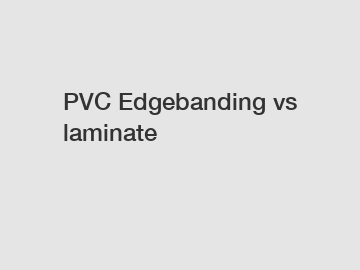 PVC Edgebanding vs laminate