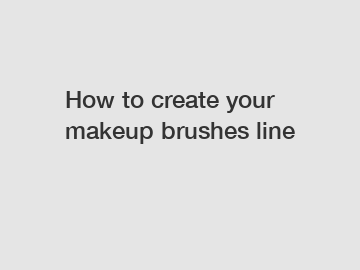 How to create your makeup brushes line