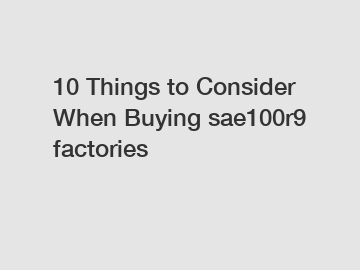 10 Things to Consider When Buying sae100r9 factories