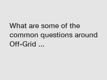 What are some of the common questions around Off-Grid ...