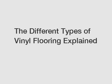 The Different Types of Vinyl Flooring Explained