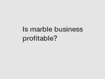 Is marble business profitable?