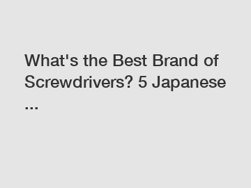 What's the Best Brand of Screwdrivers? 5 Japanese ...