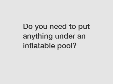 Do you need to put anything under an inflatable pool?