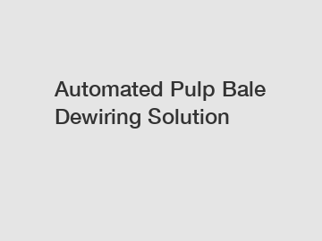 Automated Pulp Bale Dewiring Solution