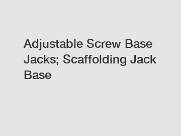 Adjustable Screw Base Jacks; Scaffolding Jack Base