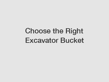 Choose the Right Excavator Bucket
