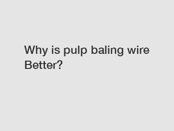 Why is pulp baling wire Better?