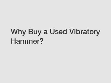 Why Buy a Used Vibratory Hammer?
