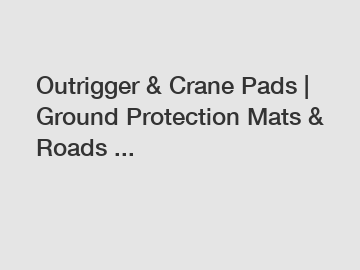 Outrigger & Crane Pads | Ground Protection Mats & Roads ...