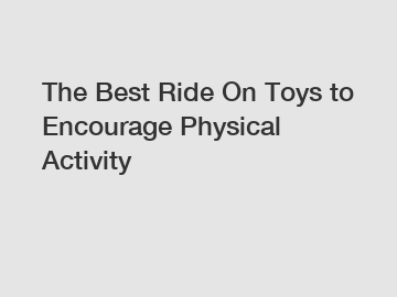 The Best Ride On Toys to Encourage Physical Activity