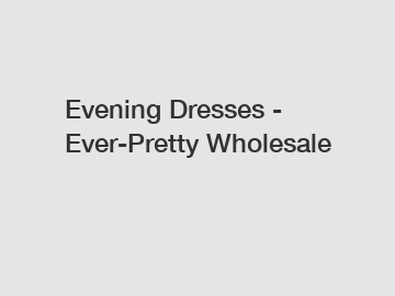 Evening Dresses - Ever-Pretty Wholesale