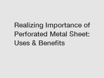 Realizing Importance of Perforated Metal Sheet: Uses & Benefits