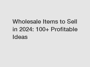 Wholesale Items to Sell in 2024: 100+ Profitable Ideas