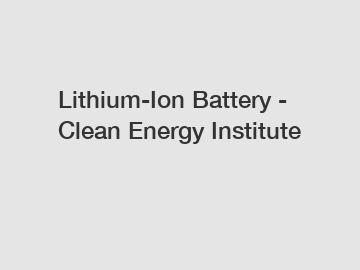 Lithium-Ion Battery - Clean Energy Institute