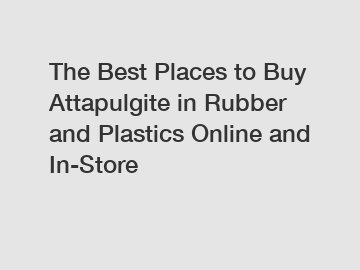 The Best Places to Buy Attapulgite in Rubber and Plastics Online and In-Store