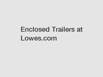 Enclosed Trailers at Lowes.com Enclosed Trailers at Lowes.com
