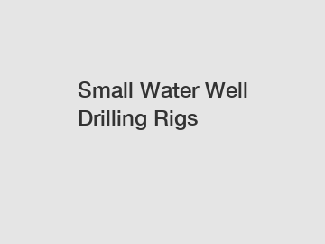 Small Water Well Drilling Rigs