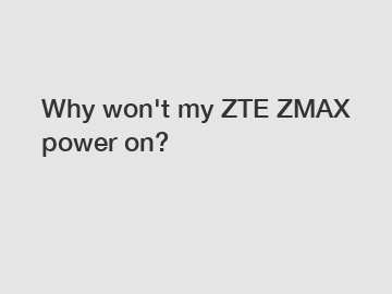 Why won't my ZTE ZMAX power on?