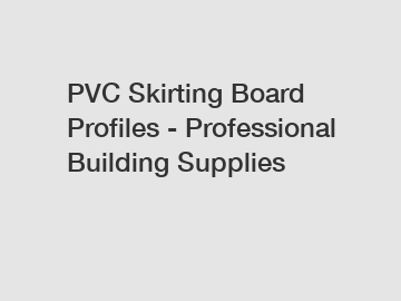 PVC Skirting Board Profiles - Professional Building Supplies