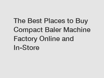 The Best Places to Buy Compact Baler Machine Factory Online and In-Store