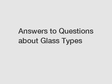 Answers to Questions about Glass Types