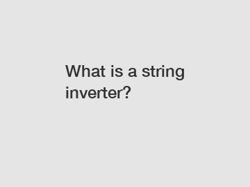 What is a string inverter?