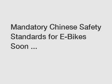 Mandatory Chinese Safety Standards for E-Bikes Soon ...
