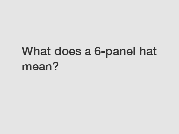 What does a 6-panel hat mean?