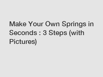 Make Your Own Springs in Seconds : 3 Steps (with Pictures)