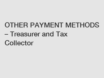 OTHER PAYMENT METHODS – Treasurer and Tax Collector