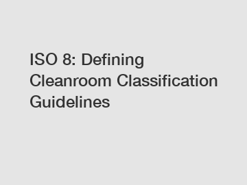 ISO 8: Defining Cleanroom Classification Guidelines