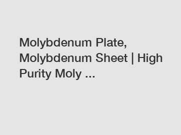 Molybdenum Plate, Molybdenum Sheet | High Purity Moly ...