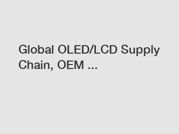 Global OLED/LCD Supply Chain, OEM ...