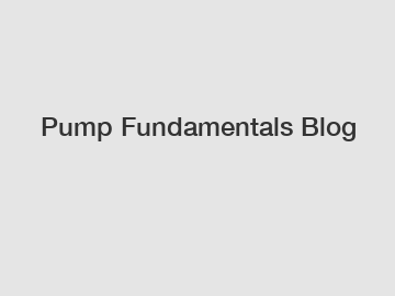 Pump Fundamentals Blog