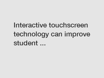 Interactive touchscreen technology can improve student ...