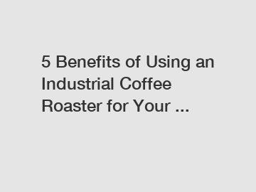 5 Benefits of Using an Industrial Coffee Roaster for Your ...