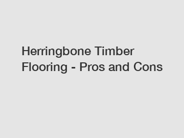 Herringbone Timber Flooring - Pros and Cons
