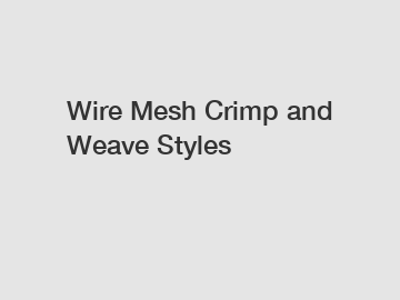 Wire Mesh Crimp and Weave Styles