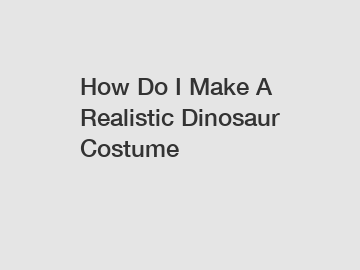 How Do I Make A Realistic Dinosaur Costume