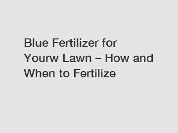 Blue Fertilizer for Yourw Lawn – How and When to Fertilize