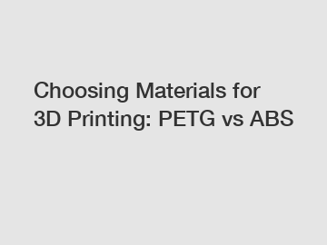 Choosing Materials for 3D Printing: PETG vs ABS