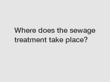 Where does the sewage treatment take place?