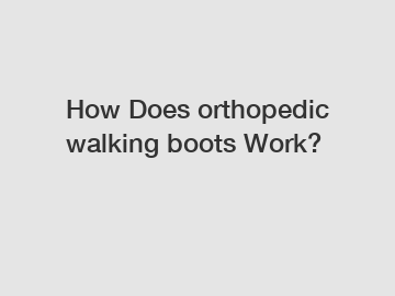 How Does orthopedic walking boots Work?