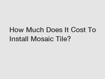 How Much Does It Cost To Install Mosaic Tile?