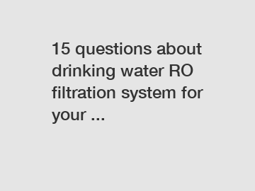 15 questions about drinking water RO filtration system for your ...