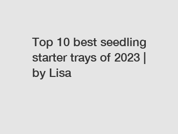 Top 10 best seedling starter trays of 2023 | by Lisa